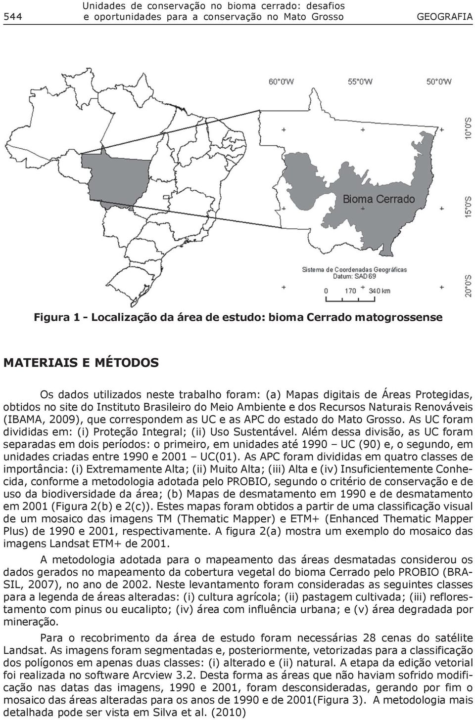 que correspondem as UC e as APC do estado do Mato Grosso. As UC foram divididas em: (i) Proteção Integral; (ii) Uso Sustentável.