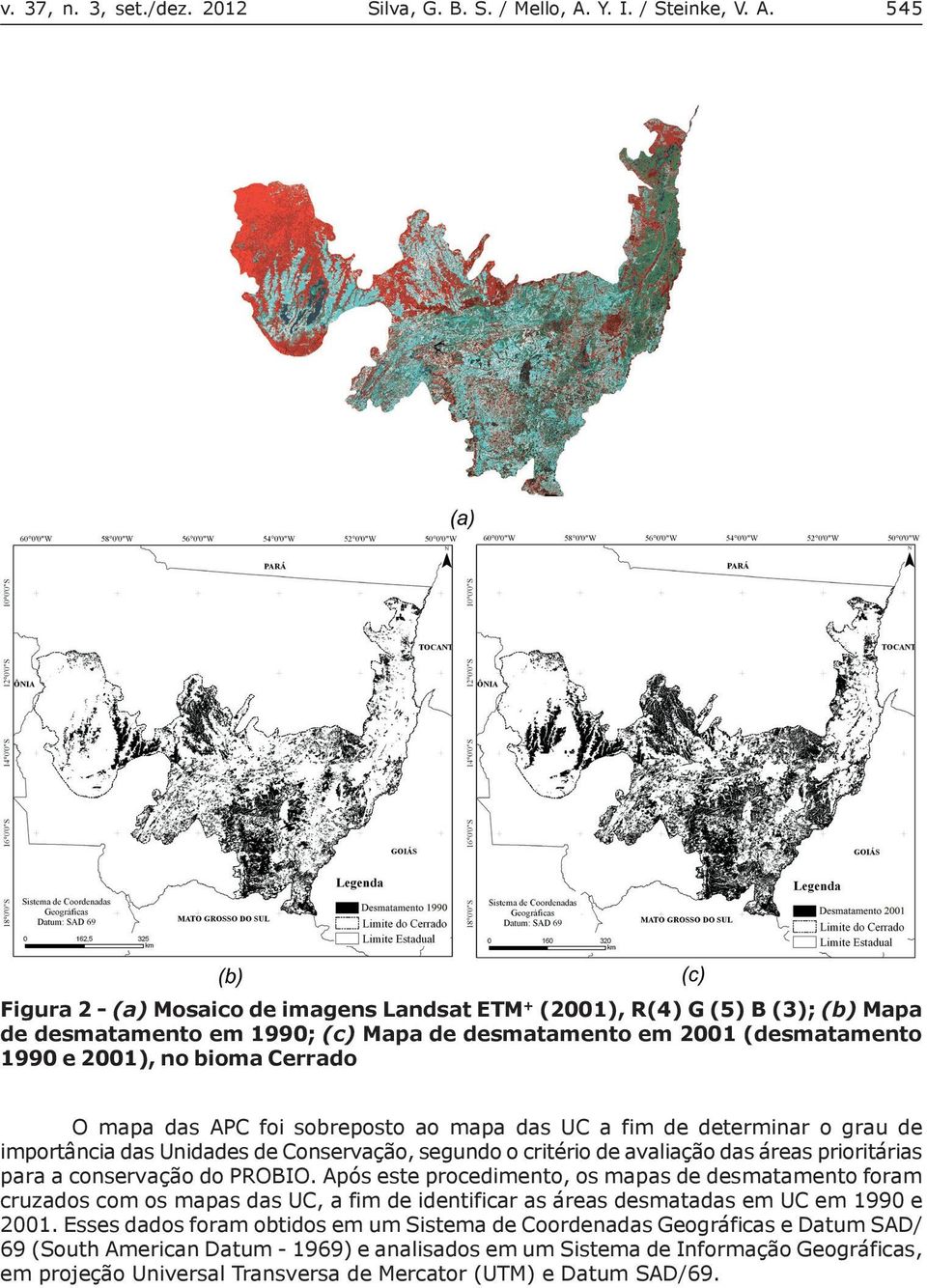 545 Figura 2 - (a) Mosaico de imagens Landsat ETM + (2001), R(4) G (5) B (3); (b) Mapa de desmatamento em 1990; (c) Mapa de desmatamento em 2001 (desmatamento 1990 e 2001), no bioma Cerrado O mapa