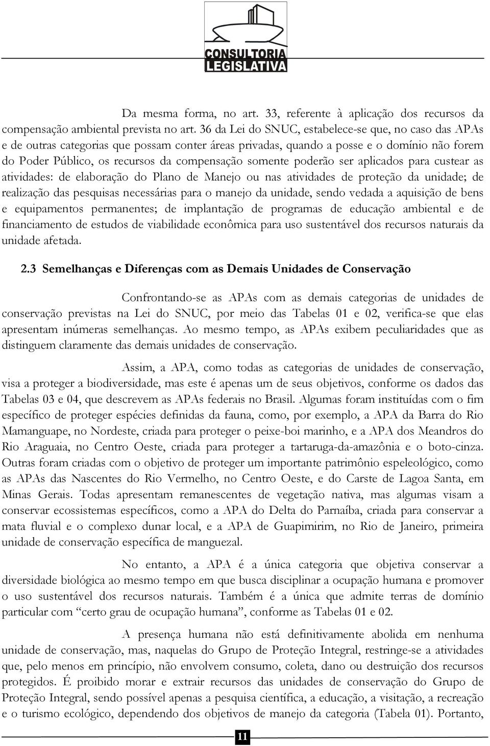 somente poderão ser aplicados para custear as atividades: de elaboração do Plano de Manejo ou nas atividades de proteção da unidade; de realização das pesquisas necessárias para o manejo da unidade,