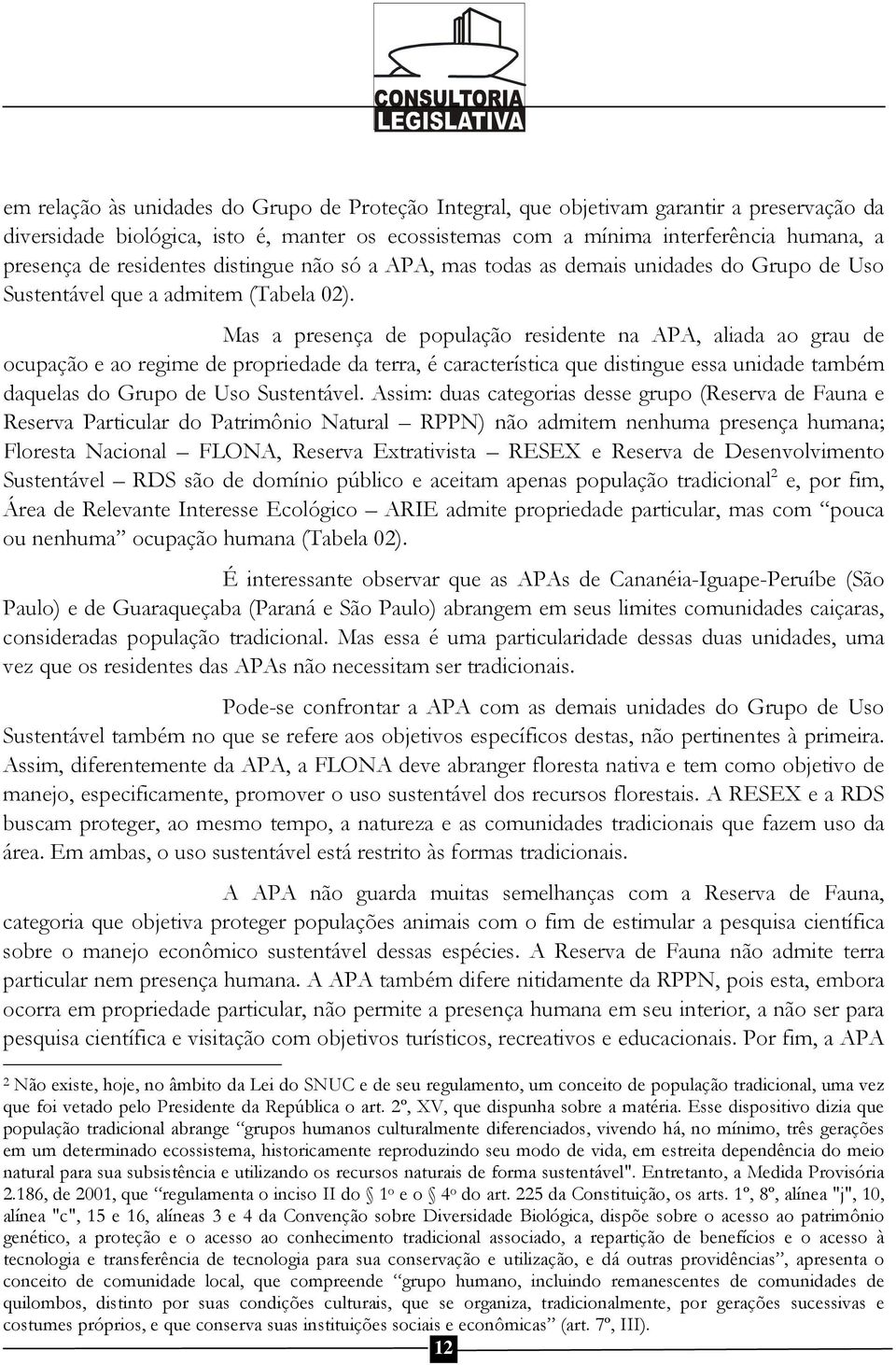 Mas a presença de população residente na APA, aliada ao grau de ocupação e ao regime de propriedade da terra, é característica que distingue essa unidade também daquelas do Grupo de Uso Sustentável.