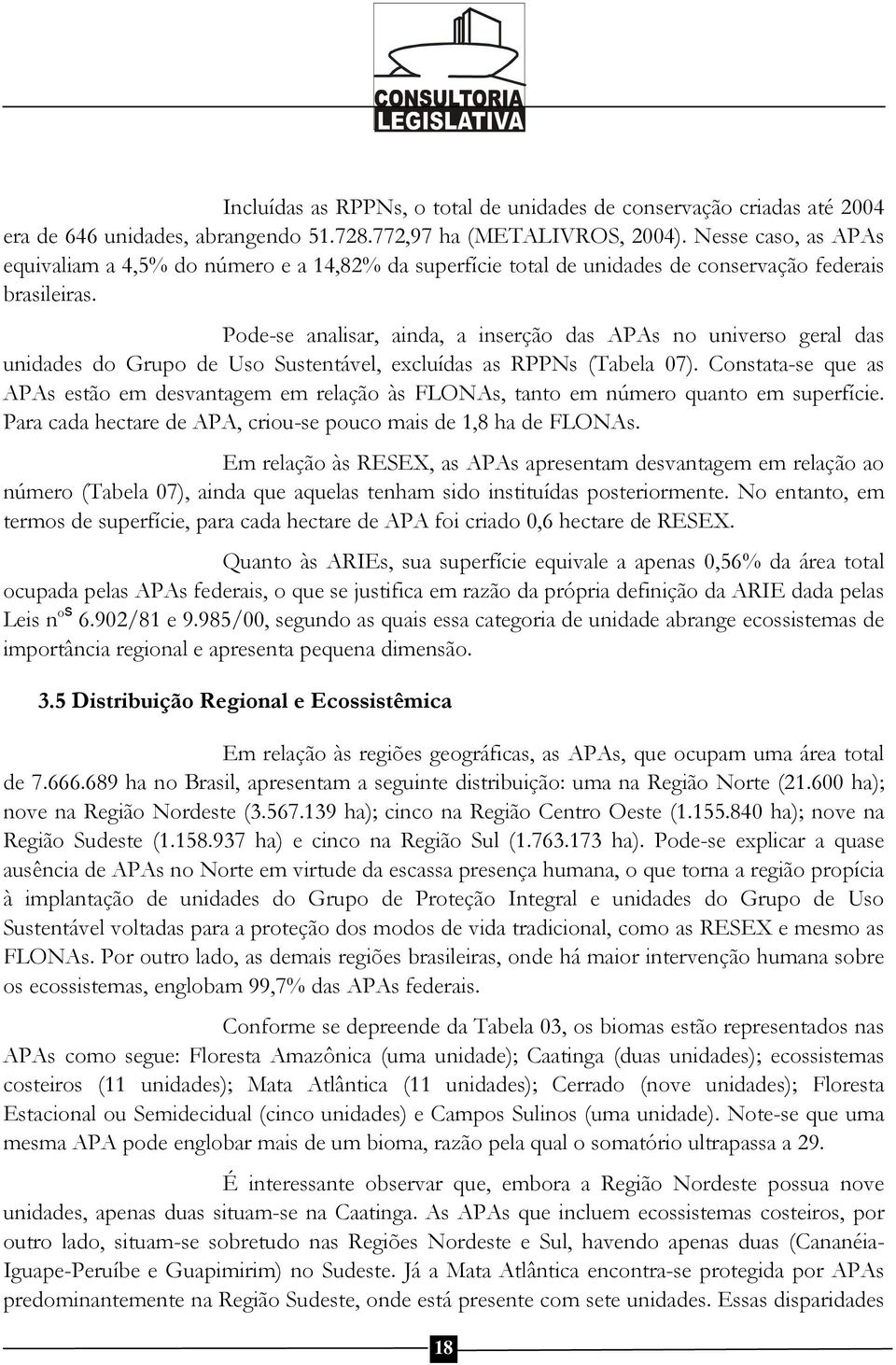 Pode-se analisar, ainda, a inserção das APAs no universo geral das unidades do Grupo de Uso Sustentável, excluídas as RPPNs (Tabela 07).