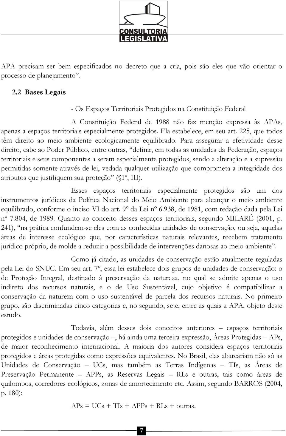 Ela estabelece, em seu art. 225, que todos têm direito ao meio ambiente ecologicamente equilibrado.