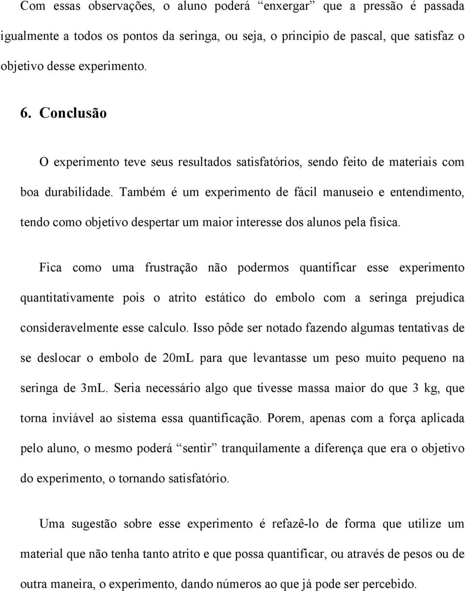 Também é um experimento de fácil manuseio e entendimento, tendo como objetivo despertar um maior interesse dos alunos pela física.