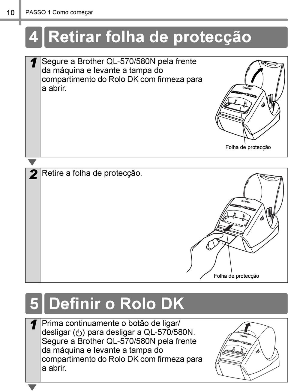 Folha de protecção 5 Definir o Rolo DK Prima continuamente o botão de ligar/ desligar ( ) para desligar a