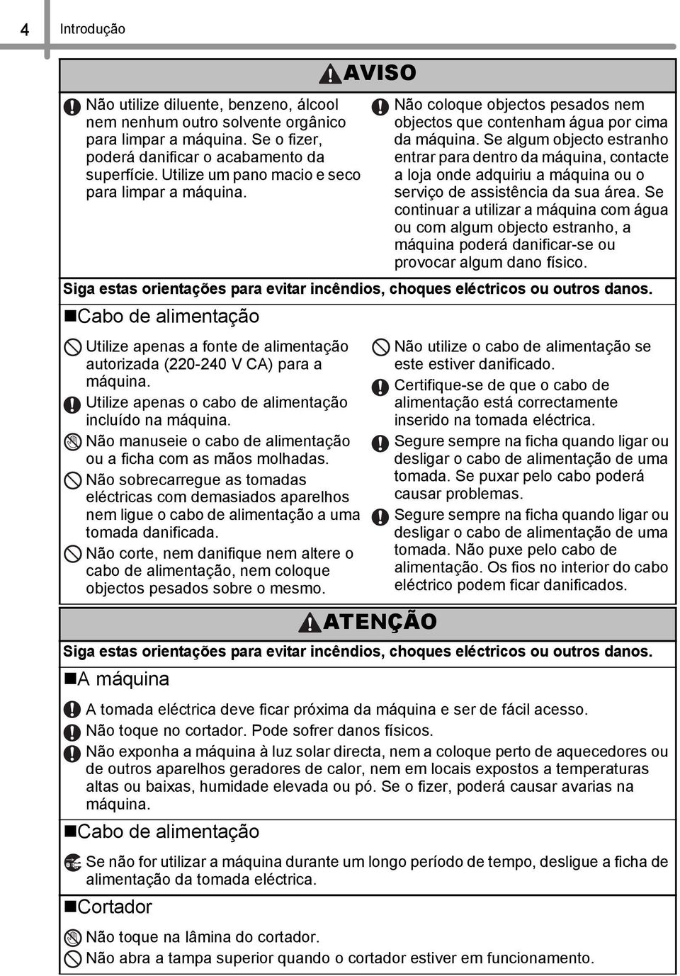 Se algum objecto estranho entrar para dentro da máquina, contacte a loja onde adquiriu a máquina ou o serviço de assistência da sua área.