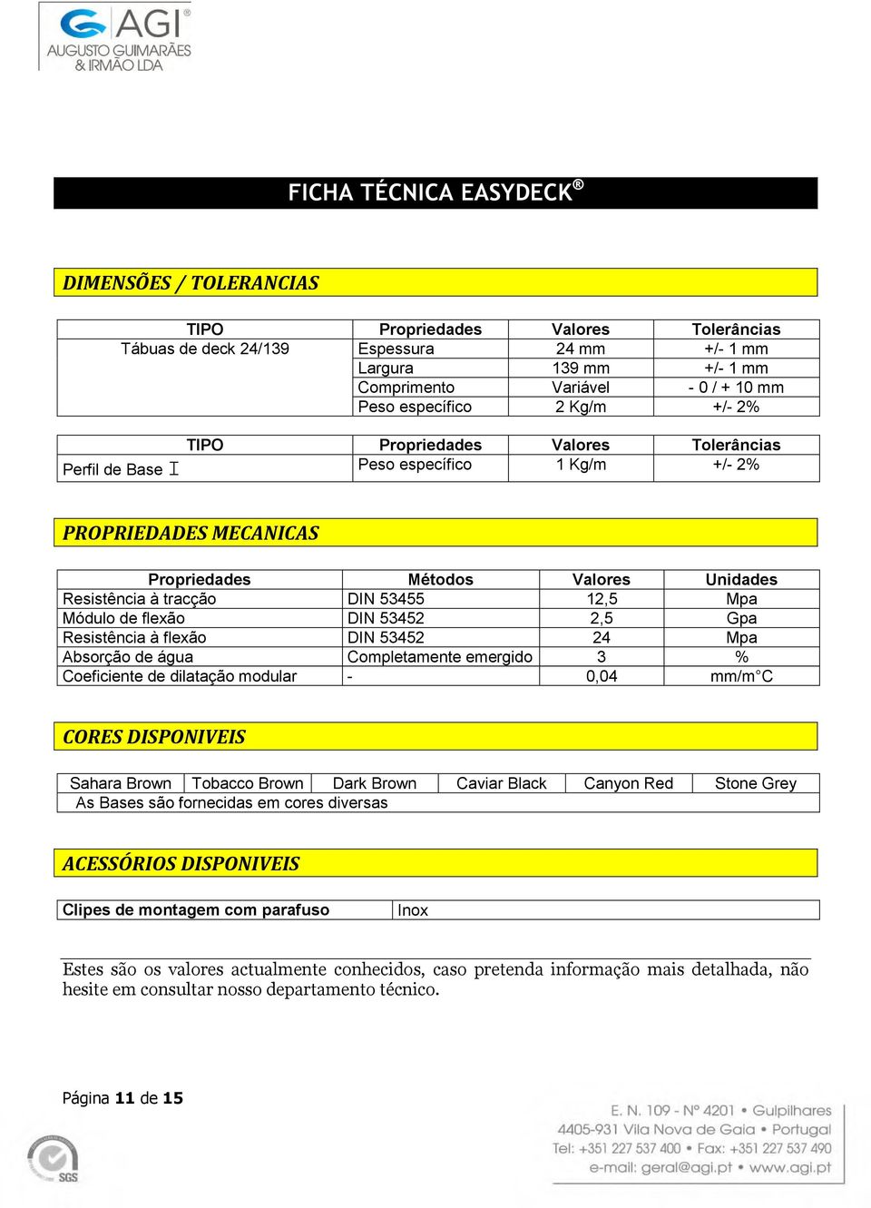 53455 12,5 Mpa Módulo de flexão DIN 53452 2,5 Gpa Resistência à flexão DIN 53452 24 Mpa Absorção de água Completamente emergido 3 % Coeficiente de dilatação modular - 0,04 mm/m C CORES DISPONIVEIS