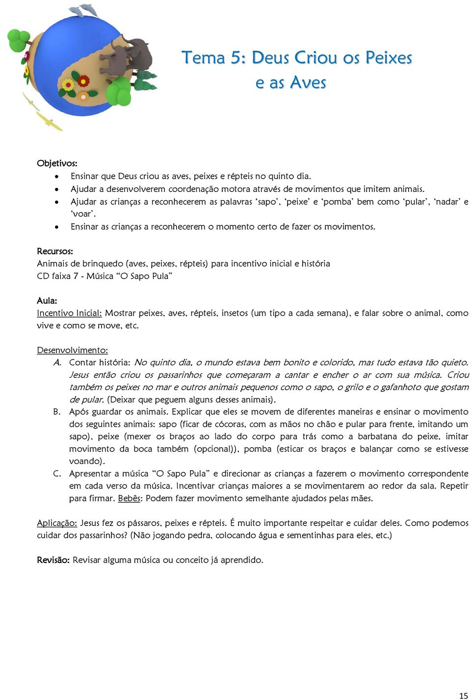 Recursos: Animais de brinquedo (aves, peixes, répteis) para incentivo inicial e história CD faixa 7 - Música O Sapo Pula Aula: Incentivo Inicial: Mostrar peixes, aves, répteis, insetos (um tipo a