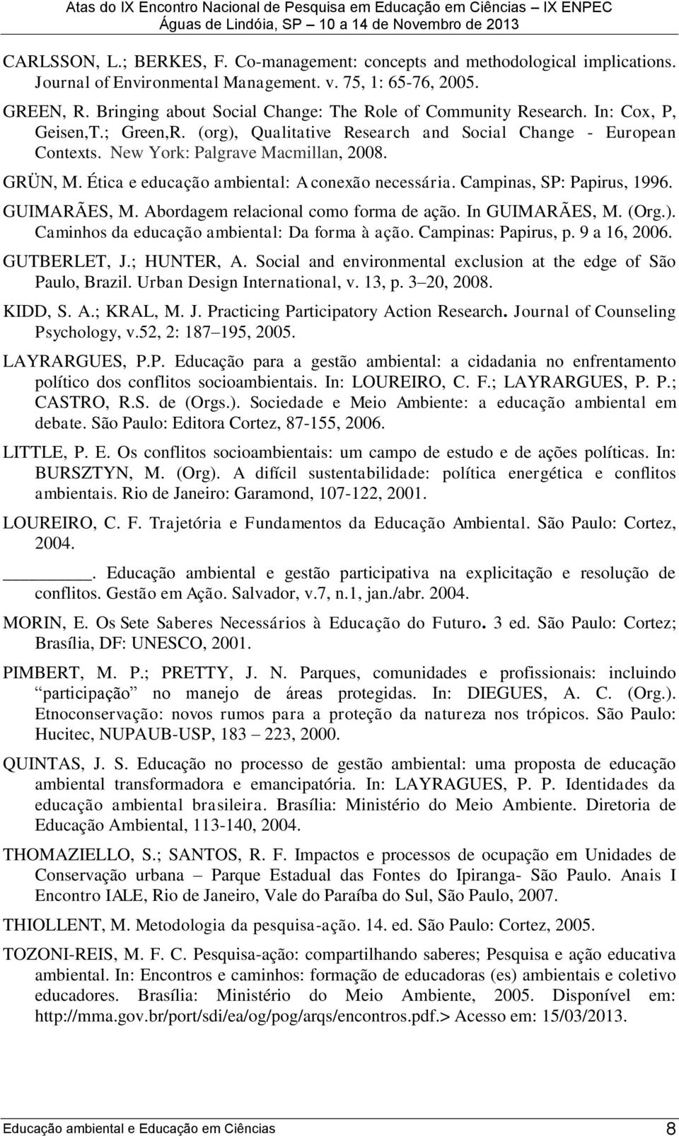 GRÜN, M. Ética e educação ambiental: A conexão necessária. Campinas, SP: Papirus, 1996. GUIMARÃES, M. Abordagem relacional como forma de ação. In GUIMARÃES, M. (Org.).