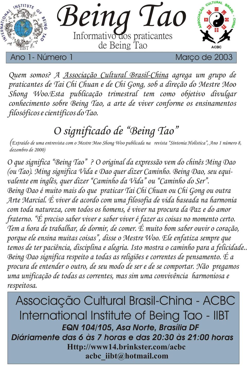 Esta publicação trimestral tem como objetivo divulgar conhecimento sobre Being Tao, a arte de viver conforme os ensinamentos filosóficos e científicos do Tao.