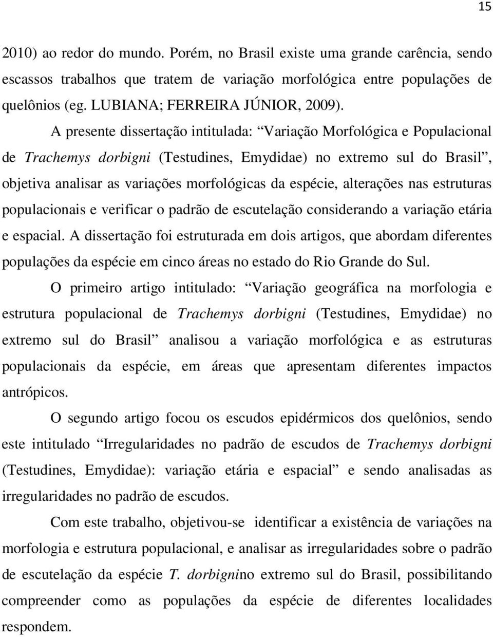 alterações nas estruturas populacionais e verificar o padrão de escutelação considerando a variação etária e espacial.