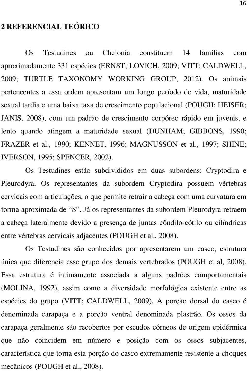 crescimento corpóreo rápido em juvenis, e lento quando atingem a maturidade sexual (DUNHAM; GIBBONS, 1990; FRAZER et al., 1990; KENNET, 1996; MAGNUSSON et al.