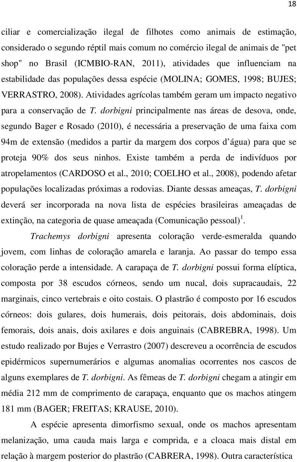 dorbigni principalmente nas áreas de desova, onde, segundo Bager e Rosado (2010), é necessária a preservação de uma faixa com 94m de extensão (medidos a partir da margem dos corpos d água) para que