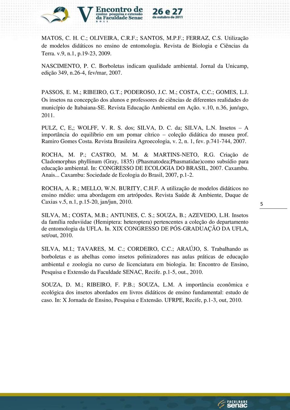 Revista Educação Ambiental em Ação. v.10, n.36, jun/ago, 2011. PULZ, C, E,; WOLFF, V. R. S. dos; SILVA, D. C. da; SILVA, L.N.