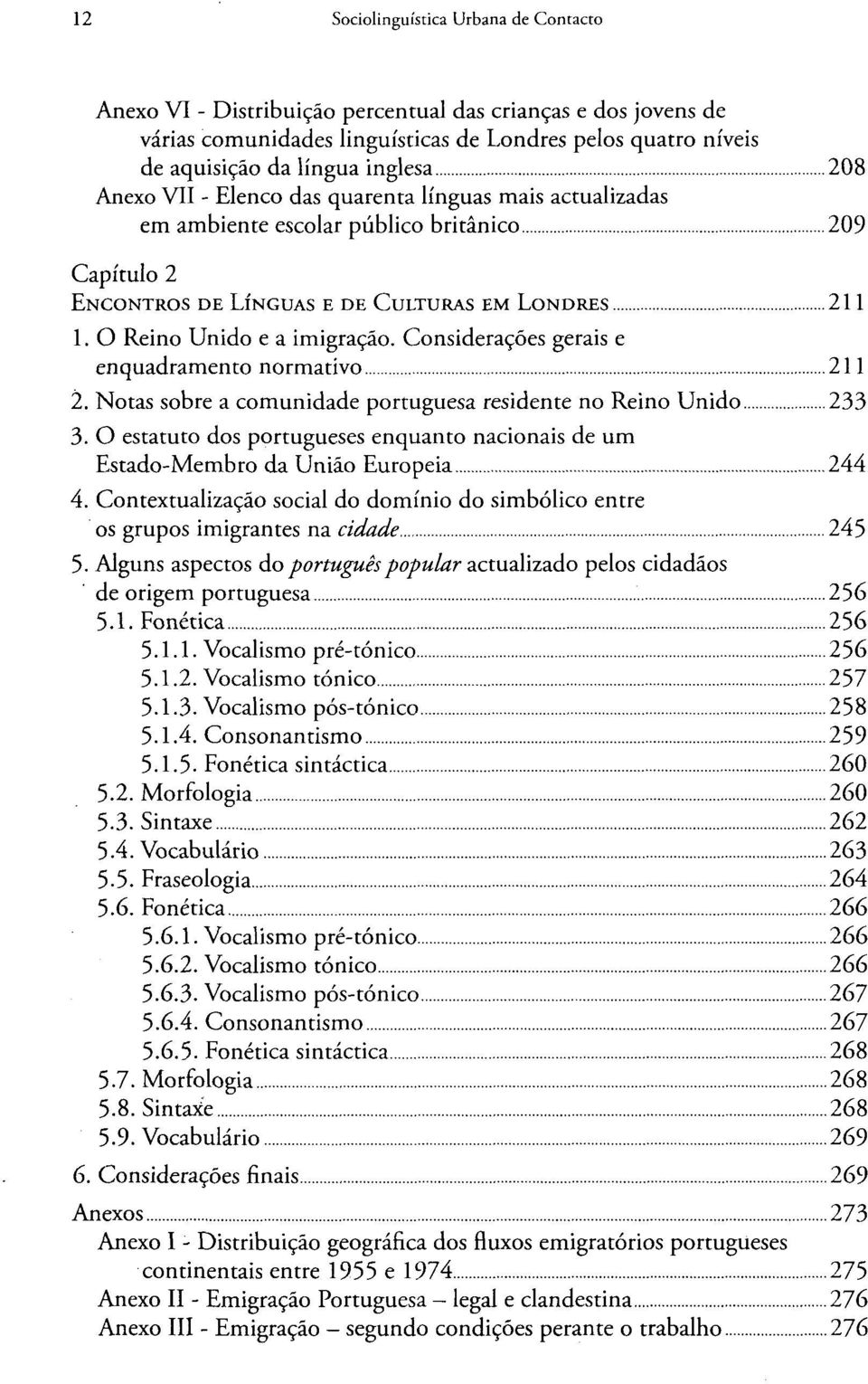 Considerações gerais e enquadramento normativo 211 2. Notas sobre a comunidade portuguesa residente no Reino Unido 233 3.