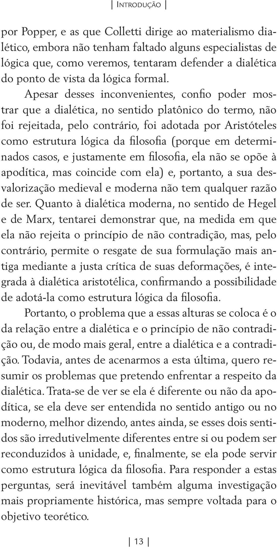 Apesar desses inconvenientes, confio poder mostrar que a dialética, no sentido platônico do termo, não foi rejeitada, pelo contrário, foi adotada por Aristóteles como estrutura lógica da filosofia