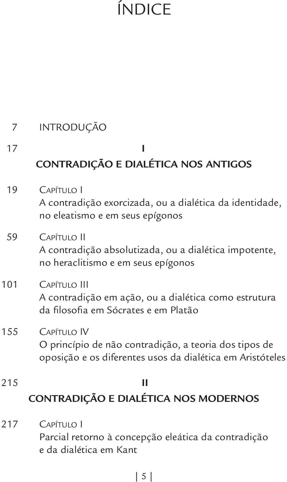 dialética como estrutura da filosofia em Sócrates e em Platão 155 Capítulo IV O princípio de não contradição, a teoria dos tipos de oposição e os diferentes