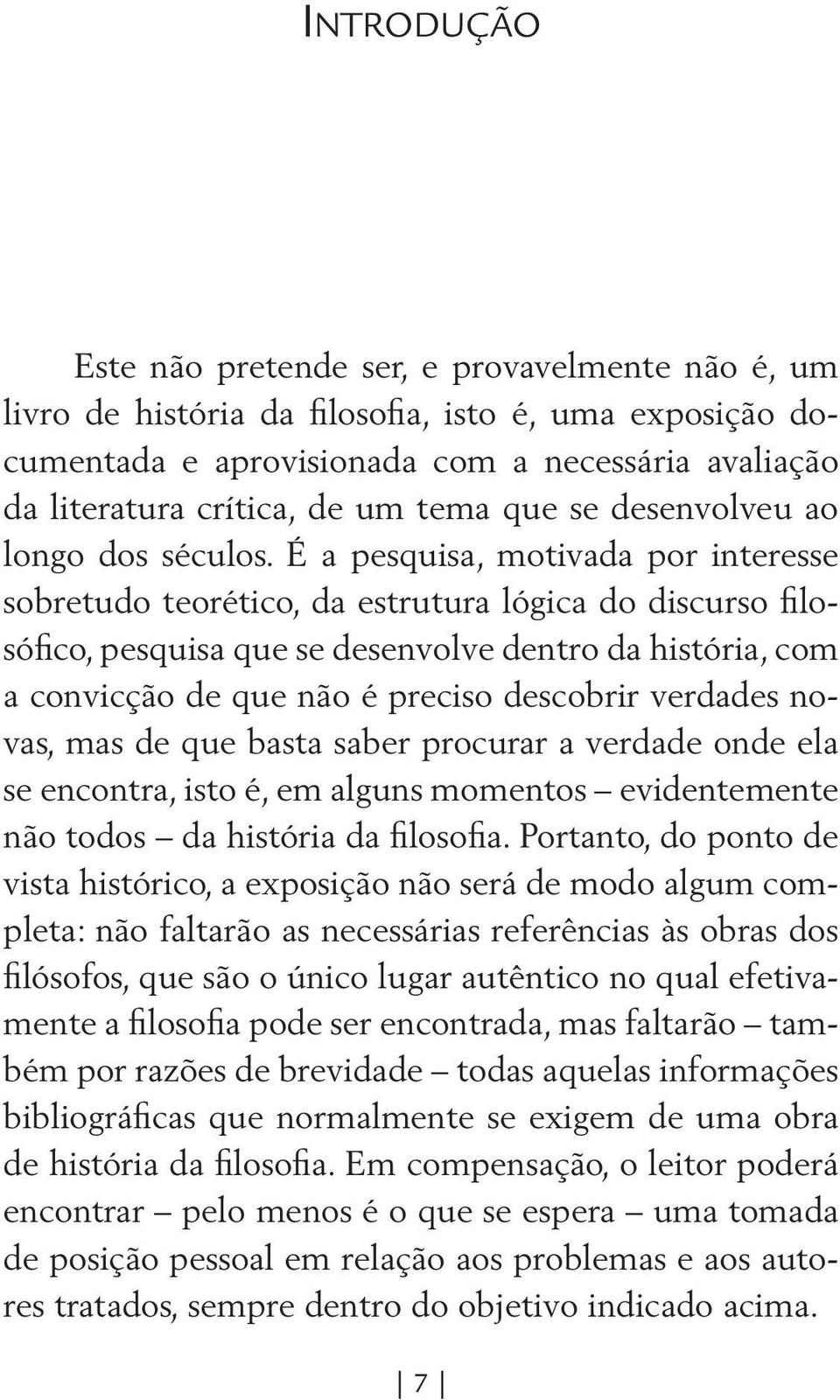 É a pesquisa, motivada por interesse sobretudo teorético, da estrutura lógica do discurso filosófico, pesquisa que se desenvolve dentro da história, com a convicção de que não é preciso descobrir