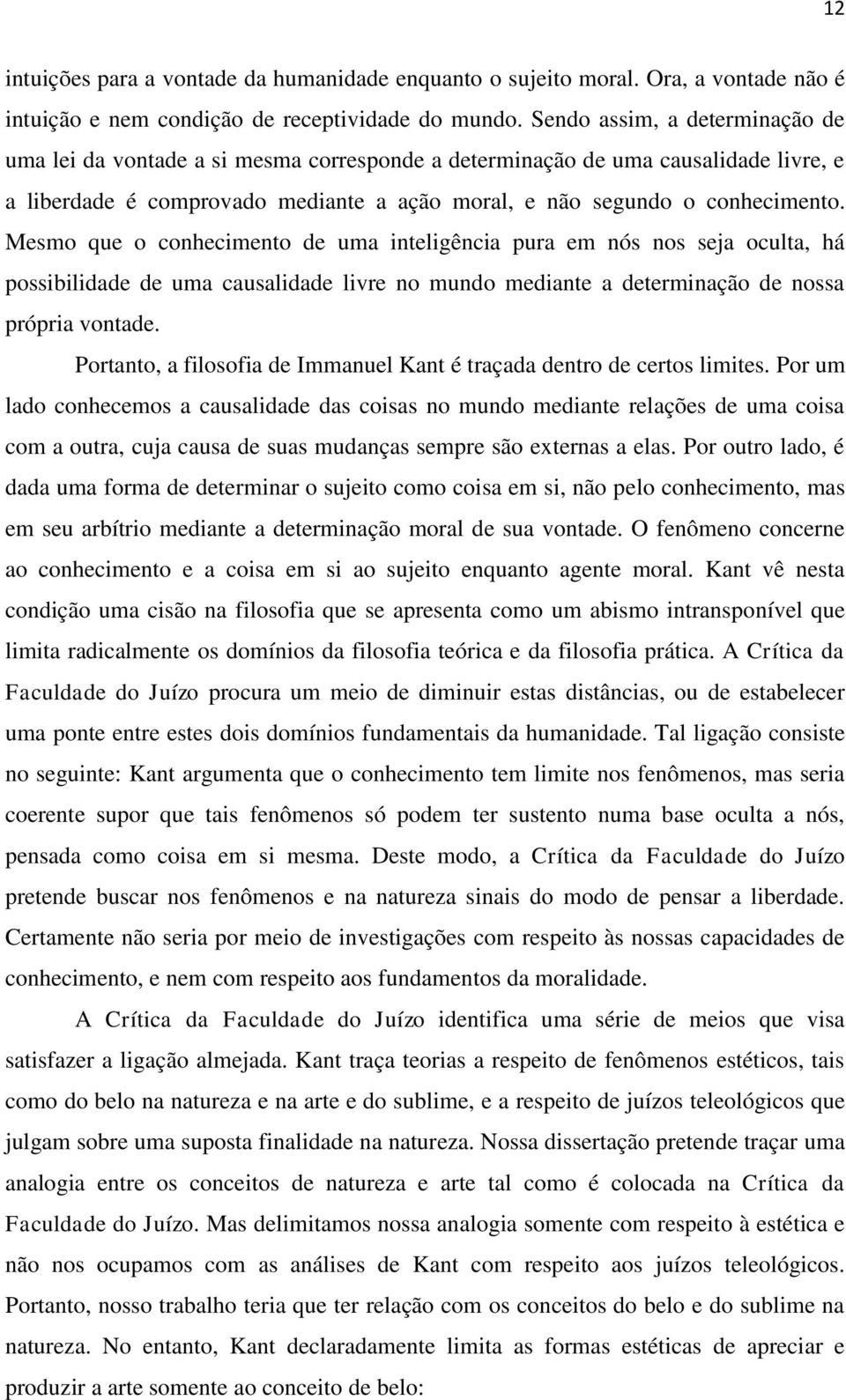 Mesmo que o conhecimento de uma inteligência pura em nós nos seja oculta, há possibilidade de uma causalidade livre no mundo mediante a determinação de nossa própria vontade.