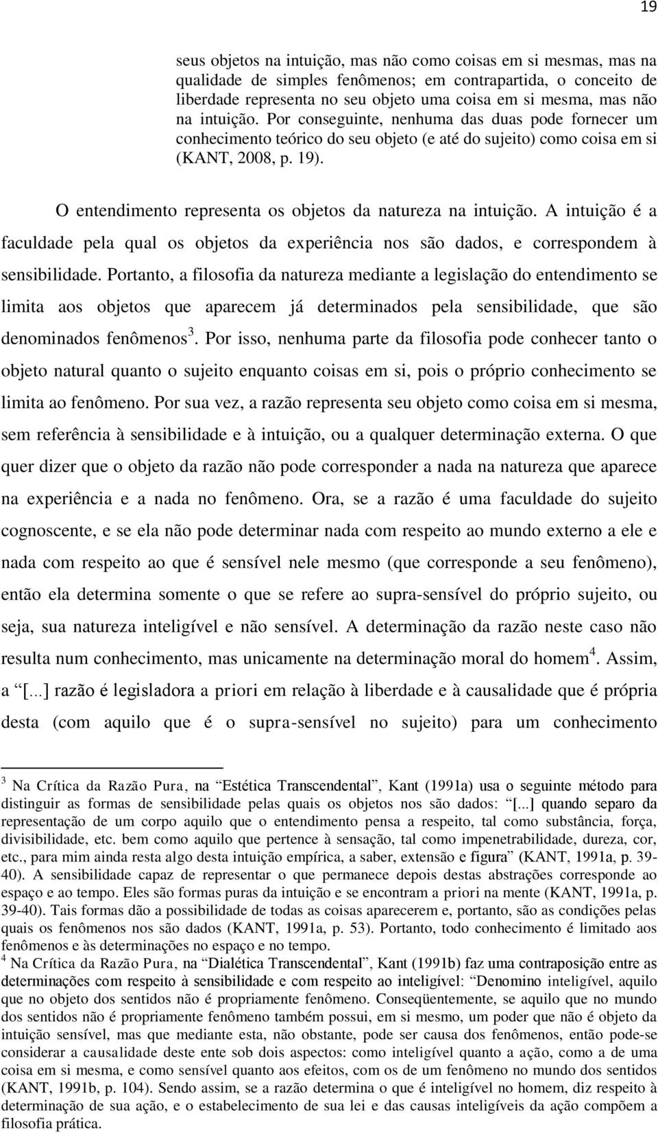 O entendimento representa os objetos da natureza na intuição. A intuição é a faculdade pela qual os objetos da experiência nos são dados, e correspondem à sensibilidade.