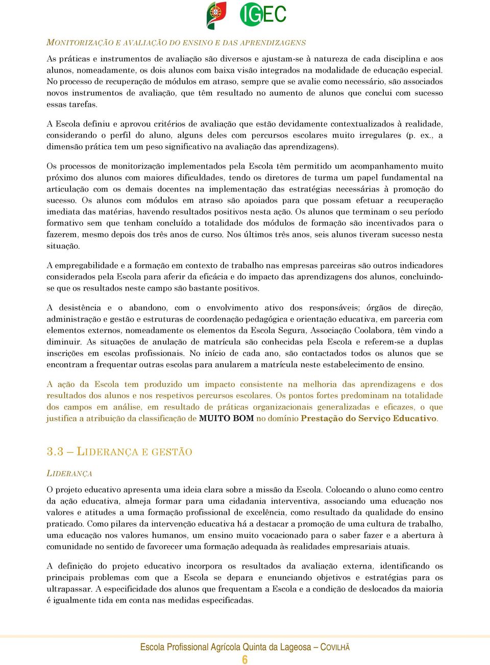 No processo de recuperação de módulos em atraso, sempre que se avalie como necessário, são associados novos instrumentos de avaliação, que têm resultado no aumento de alunos que conclui com sucesso