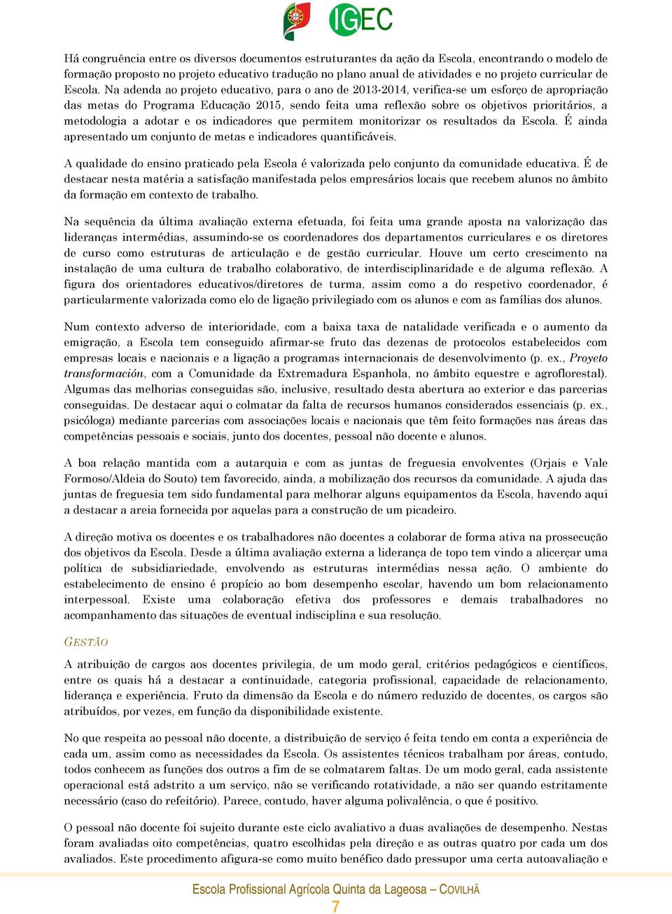 Na adenda ao projeto educativo, para o ano de 2013-2014, verifica-se um esforço de apropriação das metas do Programa Educação 2015, sendo feita uma reflexão sobre os objetivos prioritários, a