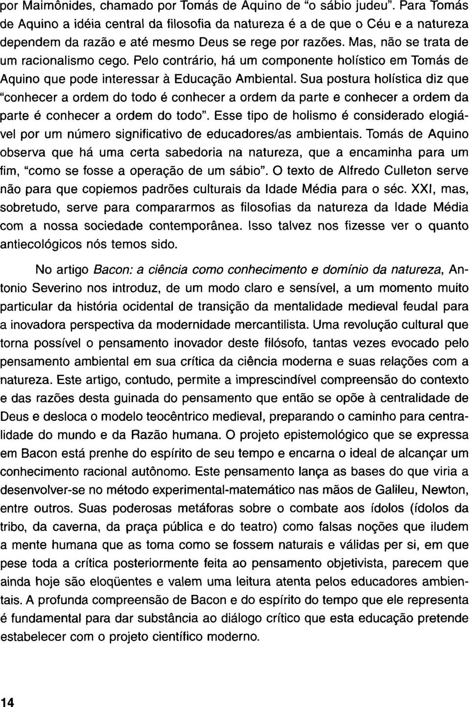 Pelo contrario, há um componente holístico em Tomás de Aquino que pode interessar à Educaçâo Ambiental.