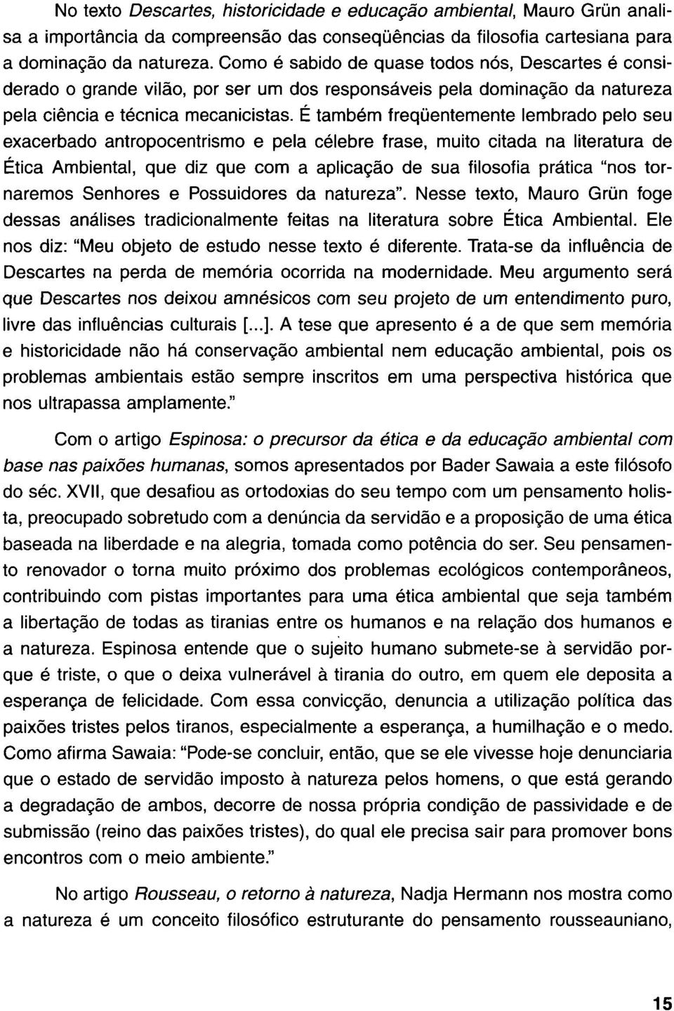 É também freqüentemente lembrado pelo seu exacerbado antropocentrismo e pela célebre frase, muito citada na literatura de Ética Ambiental, que diz que corn a aplicaçâo de sua filosofía prática "nos