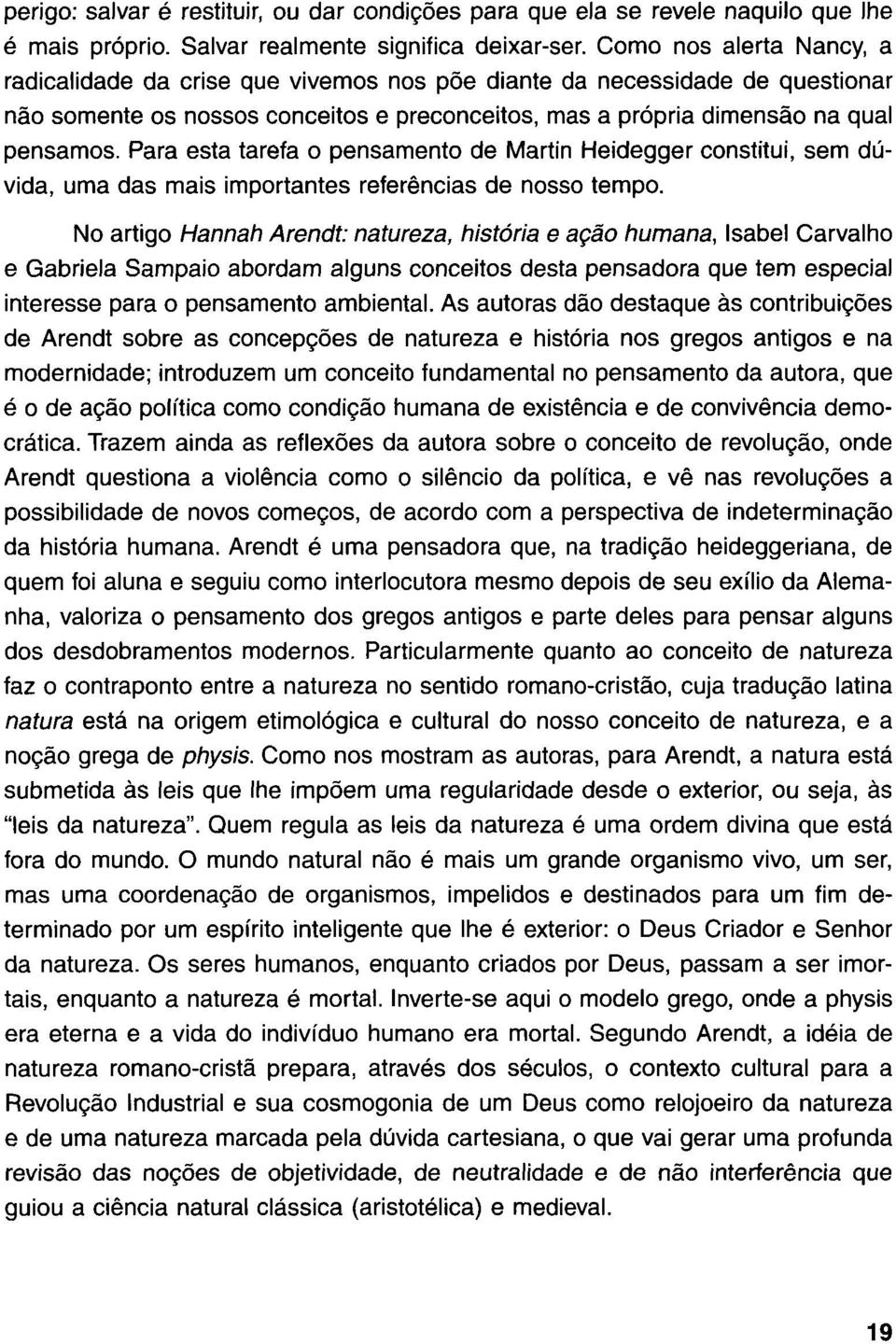 Para esta tarefa o pensamento de Martin Heidegger constituí, sem dúvida, uma das mais importantes referencias de nosso tempo.