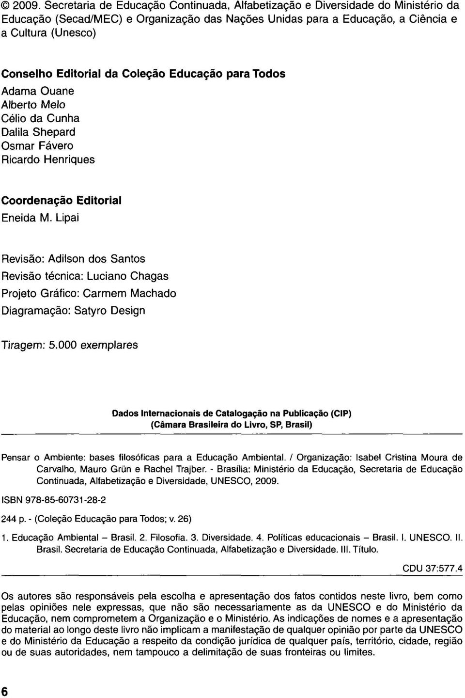 Lipai Revisâo: Adilson dos Santos Revisâo técnica: Luciano Chagas Projeto Gráfico: Carmem Machado Diagramaçâo: Satyro Design Tiragem: 5.