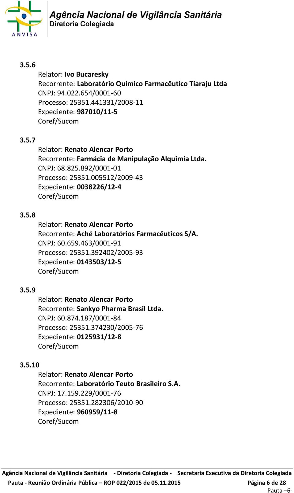 005512/2009-43 Expediente: 0038226/12-4 Recorrente: Aché Laboratórios Farmacêuticos S/A. CNPJ: 60.659.463/0001-91 Processo: 25351.