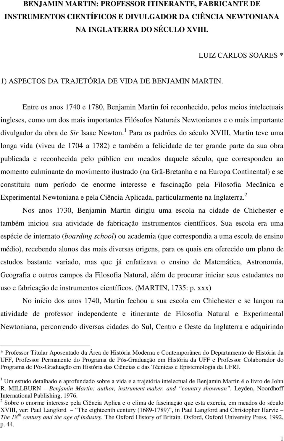 Entre os anos 1740 e 1780, Benjamin Martin foi reconhecido, pelos meios intelectuais ingleses, como um dos mais importantes Filósofos Naturais Newtonianos e o mais importante divulgador da obra de