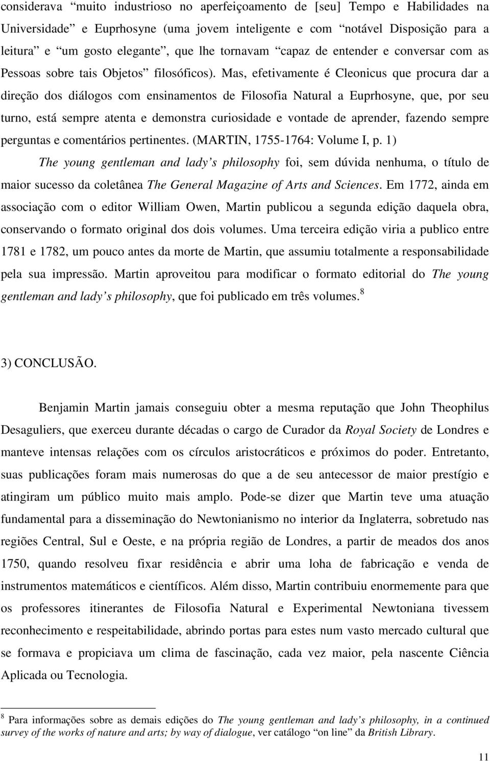 Mas, efetivamente é Cleonicus que procura dar a direção dos diálogos com ensinamentos de Filosofia Natural a Euprhosyne, que, por seu turno, está sempre atenta e demonstra curiosidade e vontade de