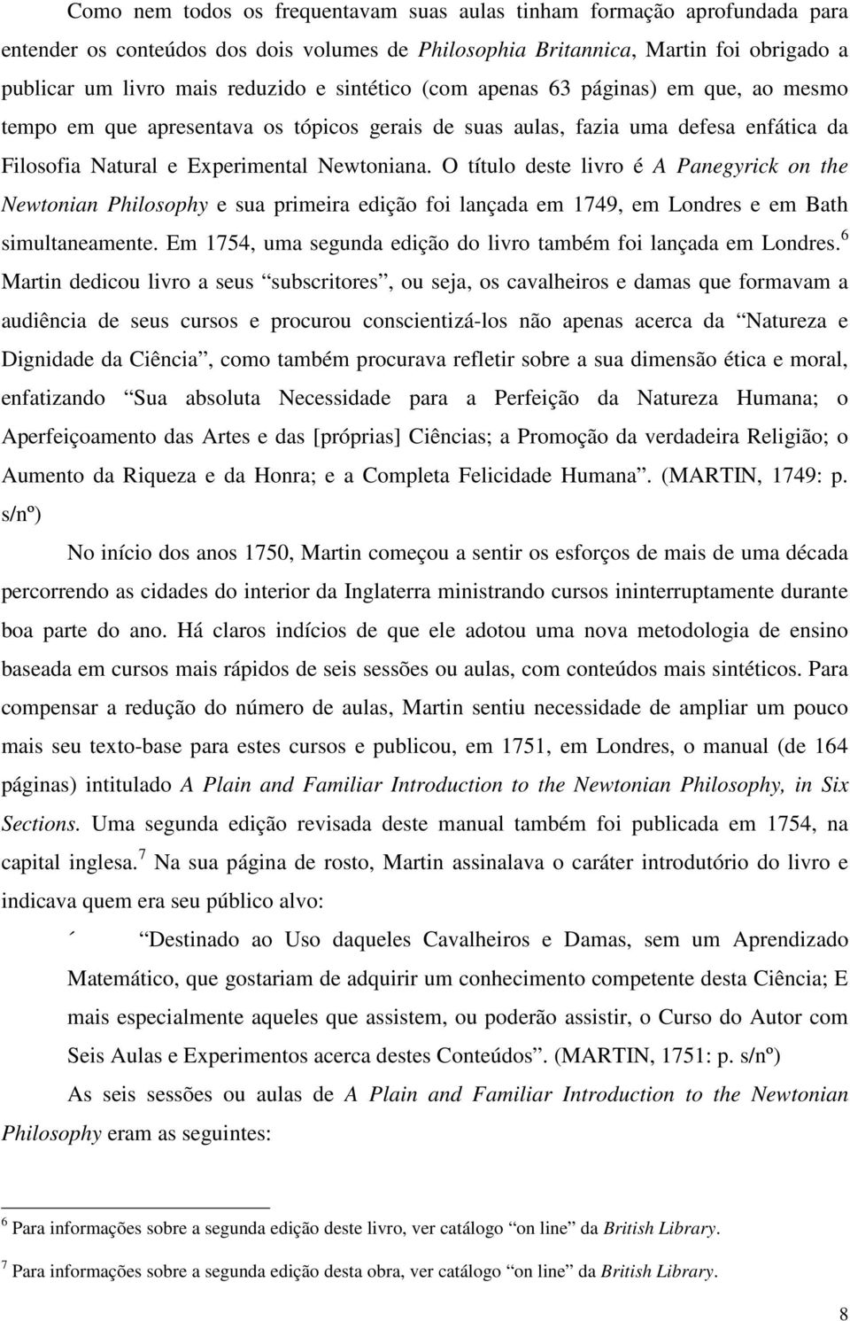 O título deste livro é A Panegyrick on the Newtonian Philosophy e sua primeira edição foi lançada em 1749, em Londres e em Bath simultaneamente.