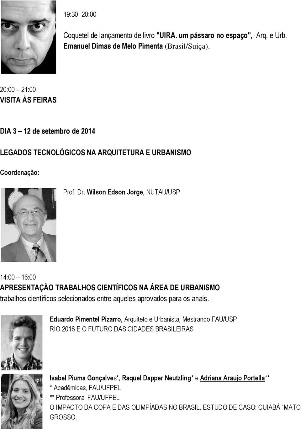 Wilson Edson Jorge, NUTAU/USP 14:00 16:00 APRESENTAÇÃO TRABALHOS CIENTÍFICOS NA ÁREA DE URBANISMO trabalhos científicos selecionados entre aqueles aprovados para os anais.