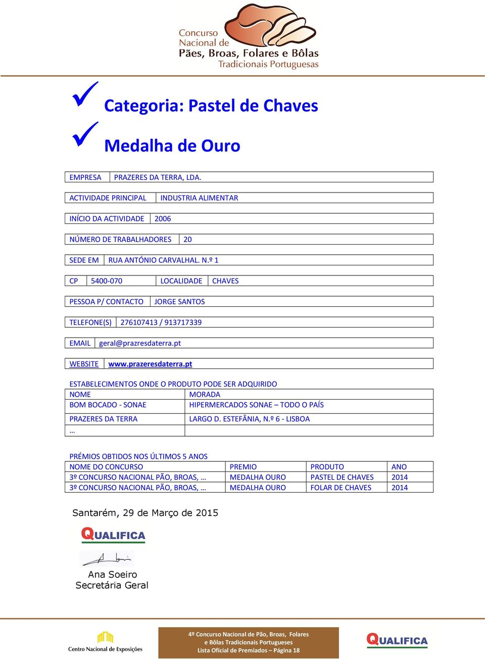 º 1 CP 5400-070 LOCALIDADE CHAVES PESSOA P/ CONTACTO JORGE SANTOS TELEFONE(S) 276107413 / 913717339 EMAIL geral@prazresdaterra.pt WEBSITE www.prazeresdaterra.