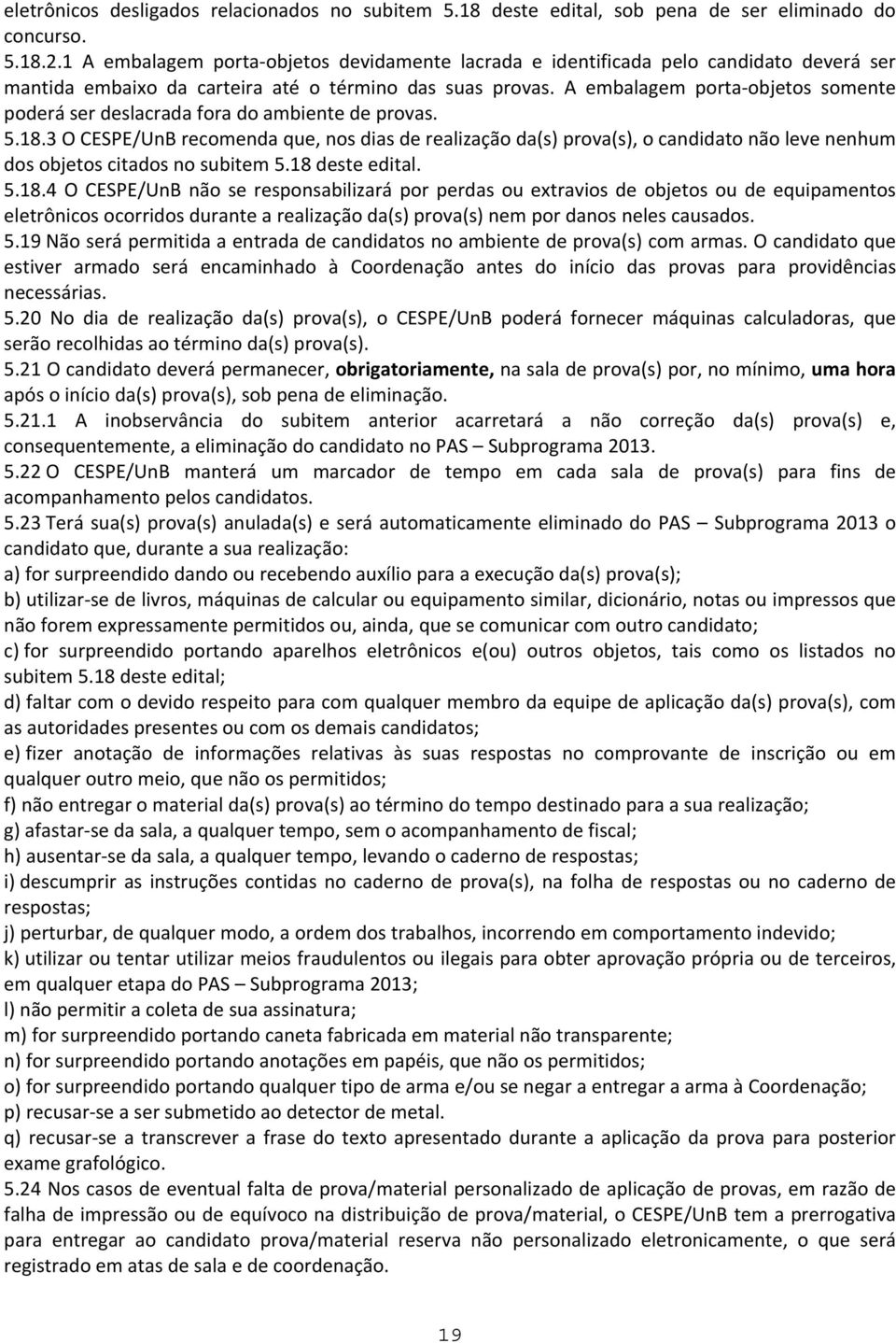 A embalagem porta objetos somente poderá ser deslacrada fora do ambiente de provas. 5.18.