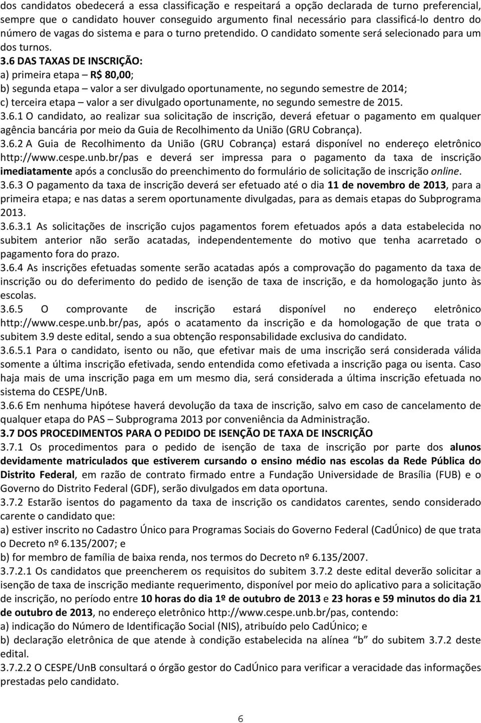 6 DAS TAXAS DE INSCRIÇÃO: a) primeira etapa R$ 80,00; b) segunda etapa valor a ser divulgado oportunamente, no segundo semestre de 2014; c) terceira etapa valor a ser divulgado oportunamente, no