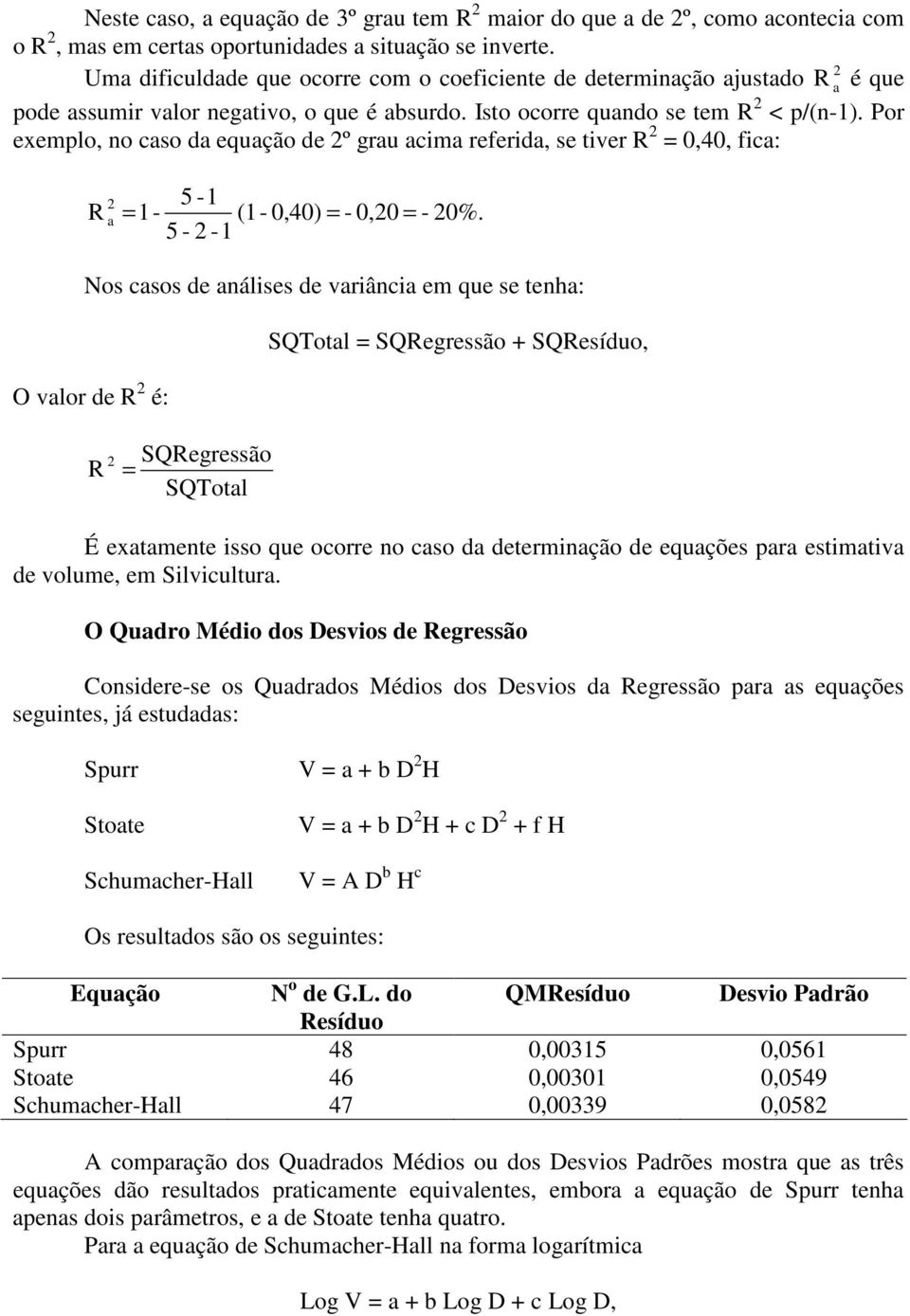 Por exemplo, no caso da equação de º grau acima referida, se tiver R = 0,40, fica: 5 - R a = - (- 0,40) = - 0,0 = - 0%.