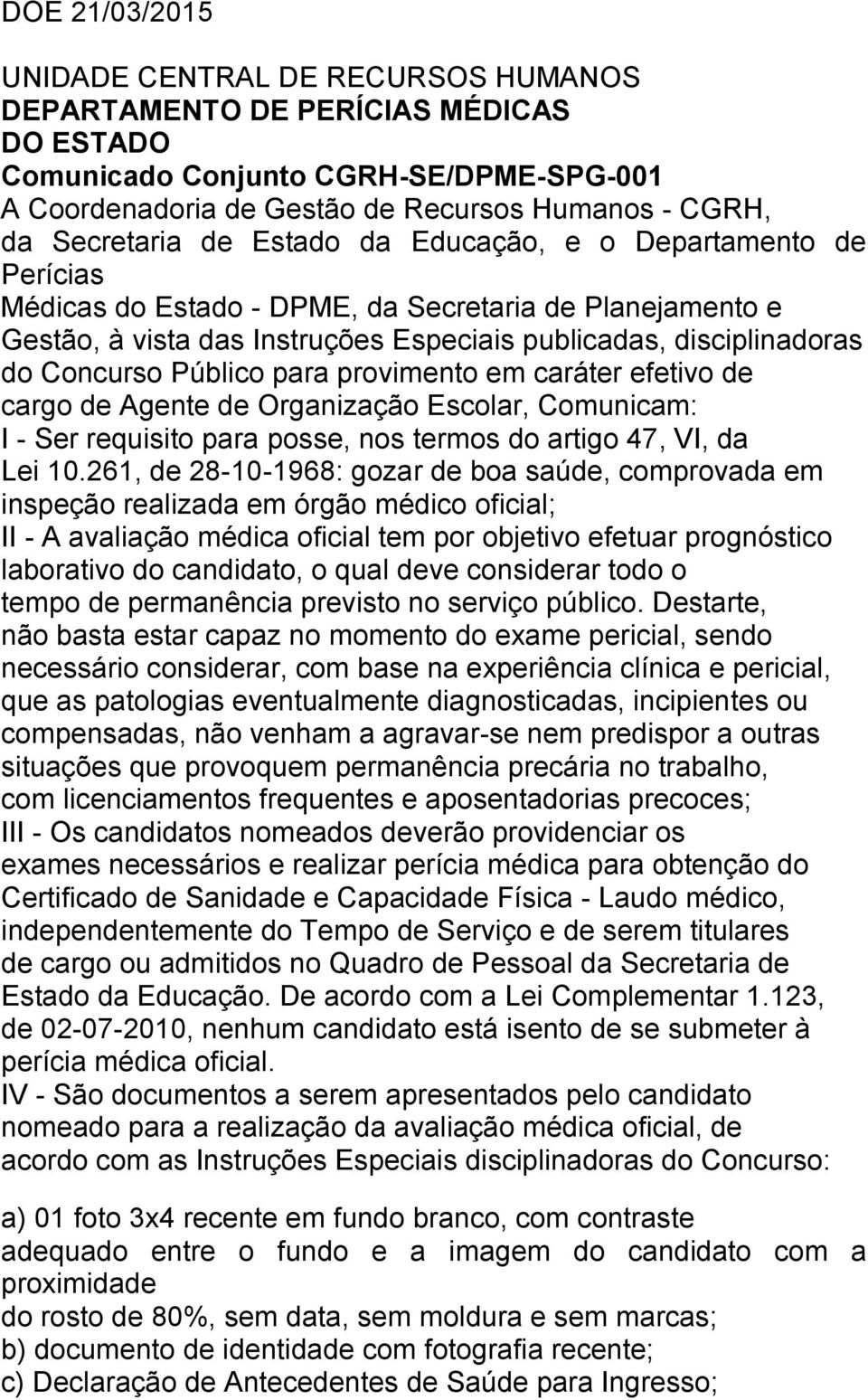 Concurso Público para provimento em caráter efetivo de cargo de Agente de Organização Escolar, Comunicam: I - Ser requisito para posse, nos termos do artigo 47, VI, da Lei 10.