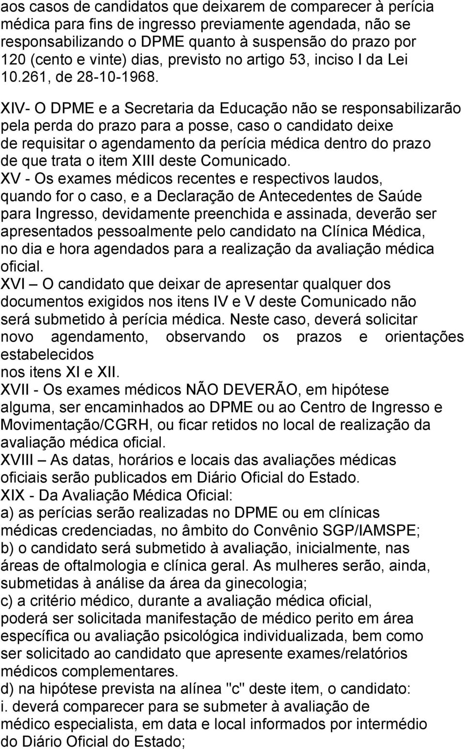 XIV- O DPME e a Secretaria da Educação não se responsabilizarão pela perda do prazo para a posse, caso o candidato deixe de requisitar o agendamento da perícia médica dentro do prazo de que trata o