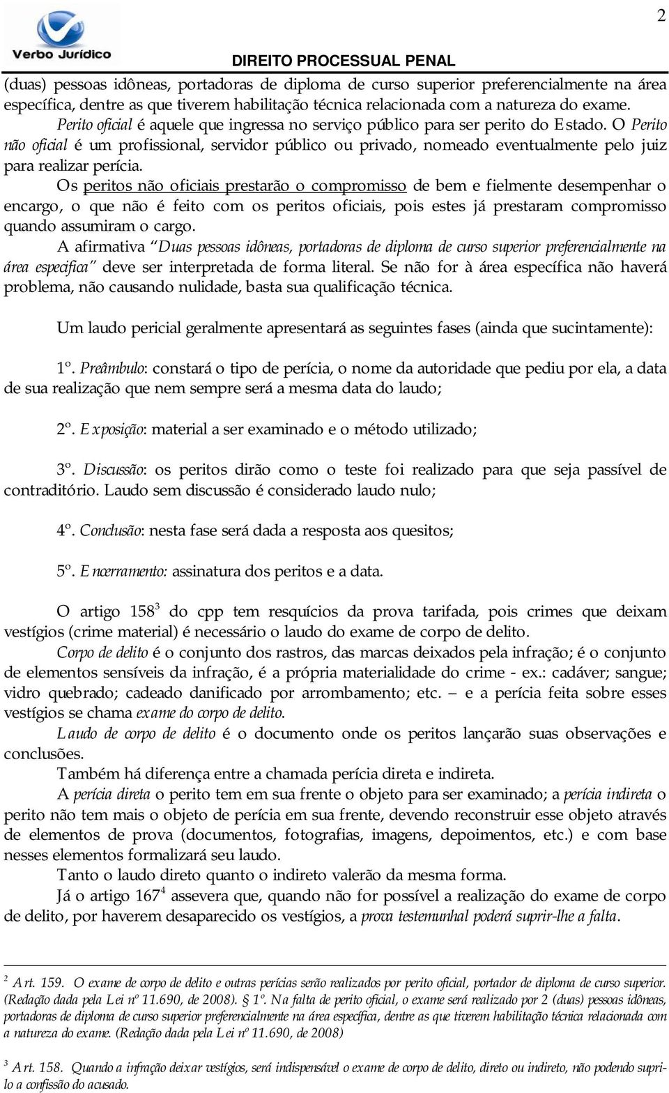 O Perito não oficial é um profissional, servidor público ou privado, nomeado eventualmente pelo juiz para realizar perícia.