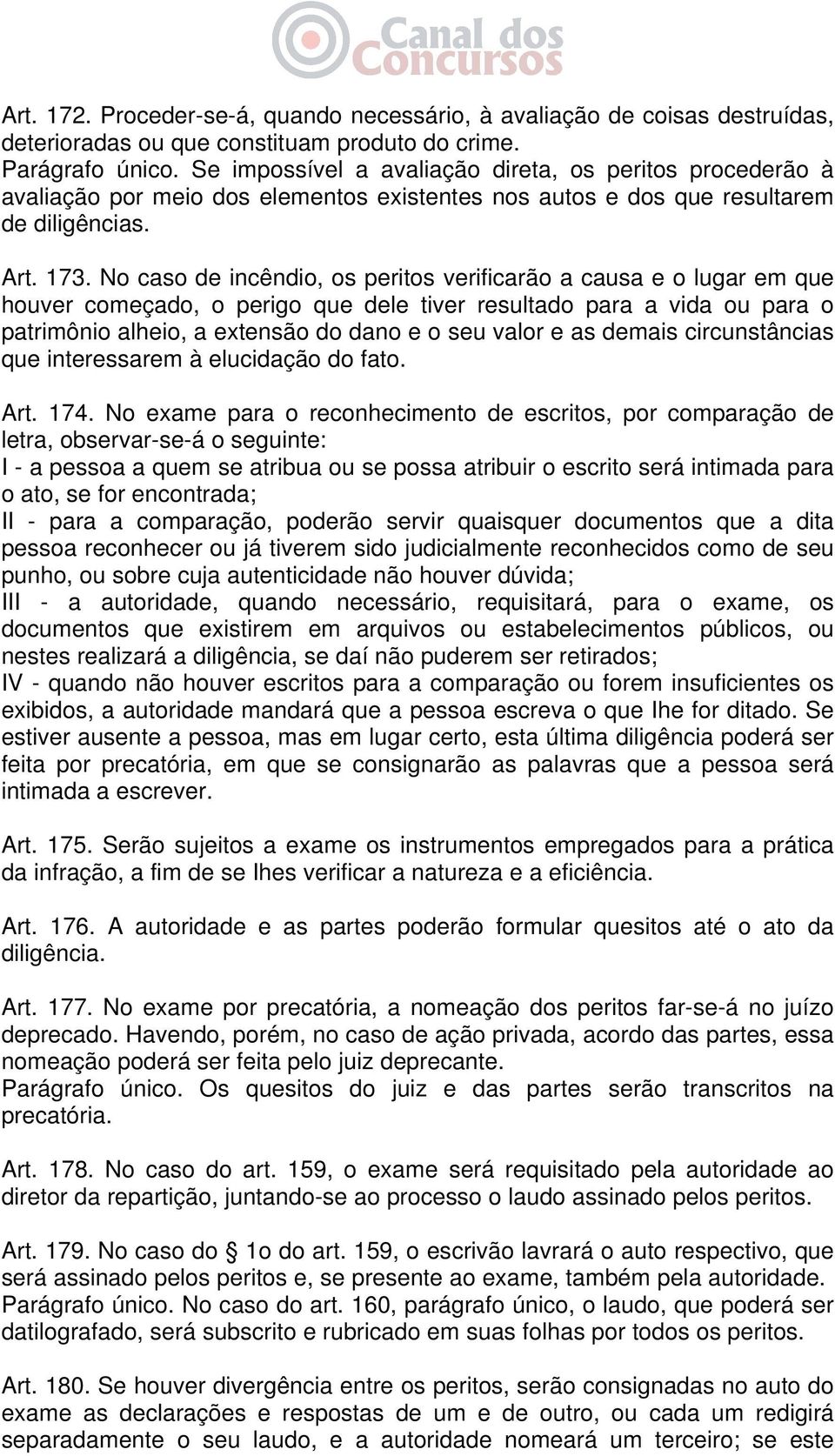 No caso de incêndio, os peritos verificarão a causa e o lugar em que houver começado, o perigo que dele tiver resultado para a vida ou para o patrimônio alheio, a extensão do dano e o seu valor e as