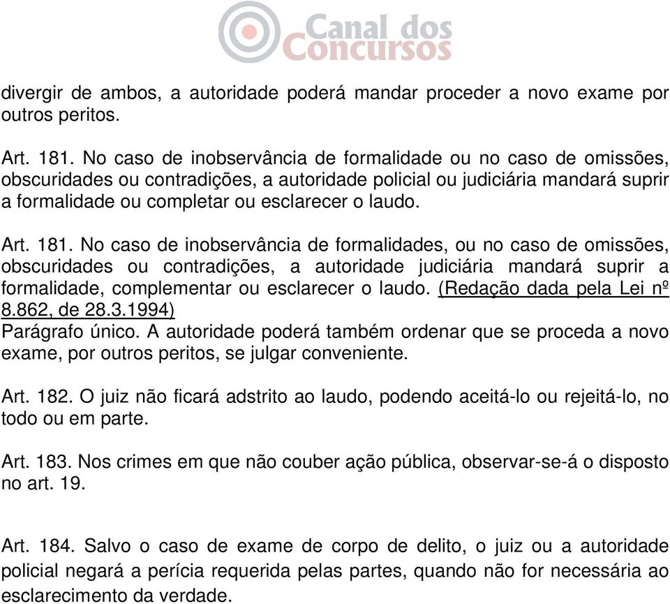 181. No caso de inobservância de formalidades, ou no caso de omissões, obscuridades ou contradições, a autoridade judiciária mandará suprir a formalidade, complementar ou esclarecer o laudo.