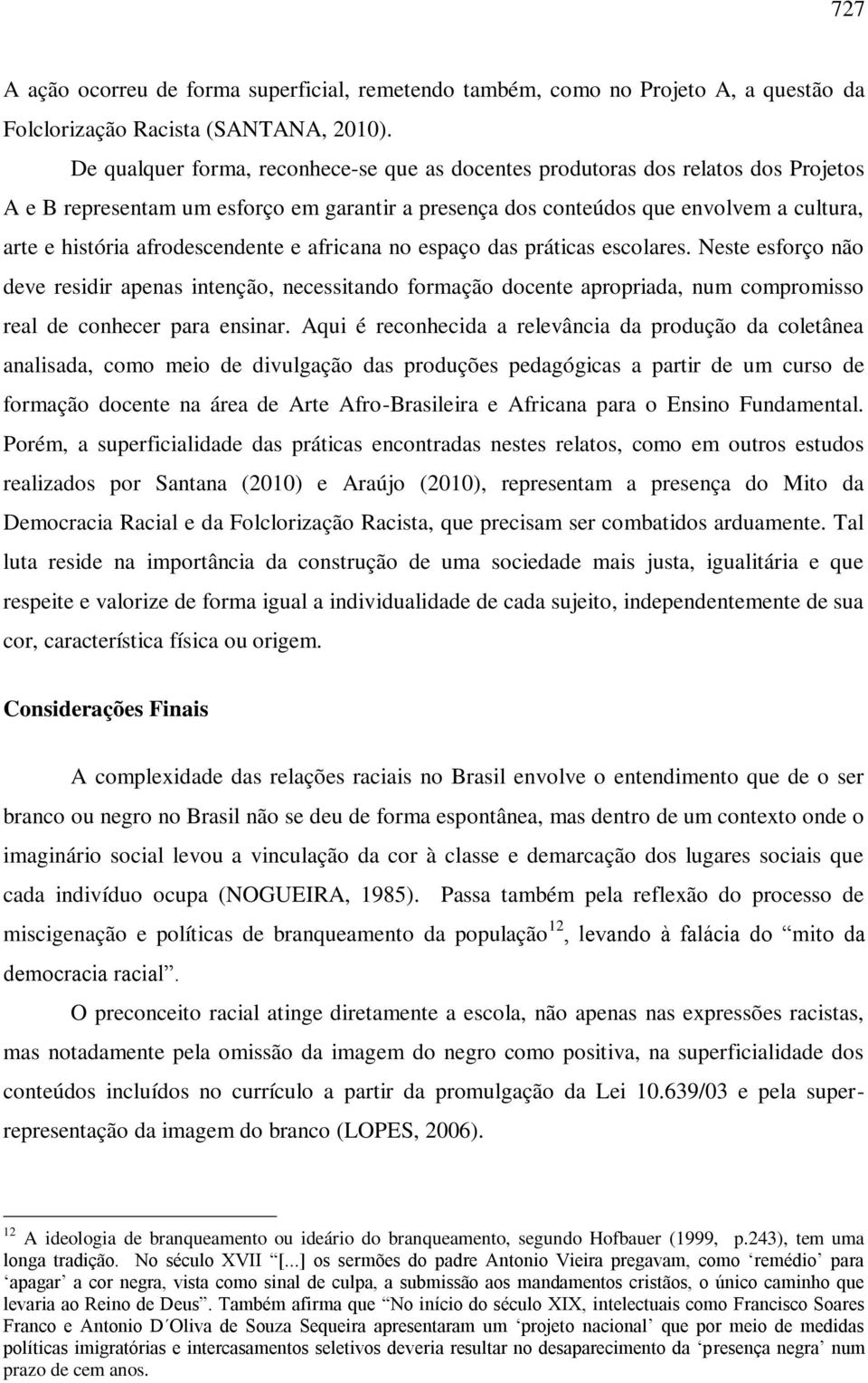 afrodescendente e africana no espaço das práticas escolares. Neste esforço não deve residir apenas intenção, necessitando formação docente apropriada, num compromisso real de conhecer para ensinar.