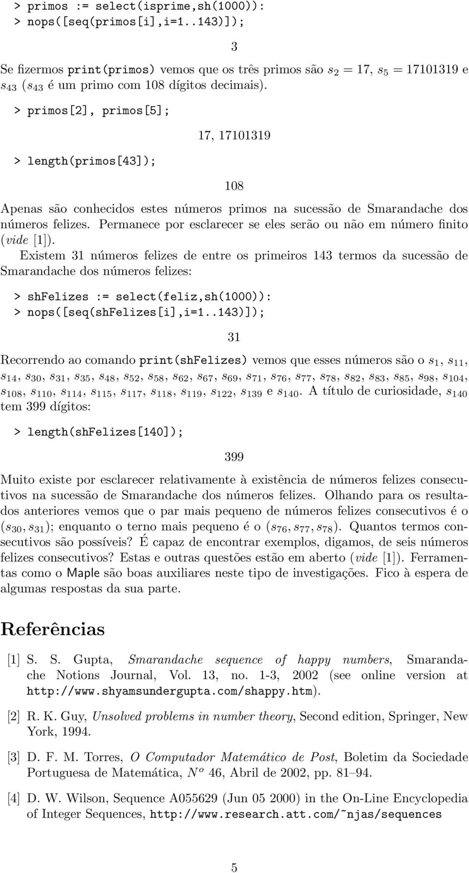 > primos[2], primos[5]; > length(primos[43]); 17, 17101319 108 Apenas são conhecidos estes números primos na sucessão de Smarandache dos números felizes.