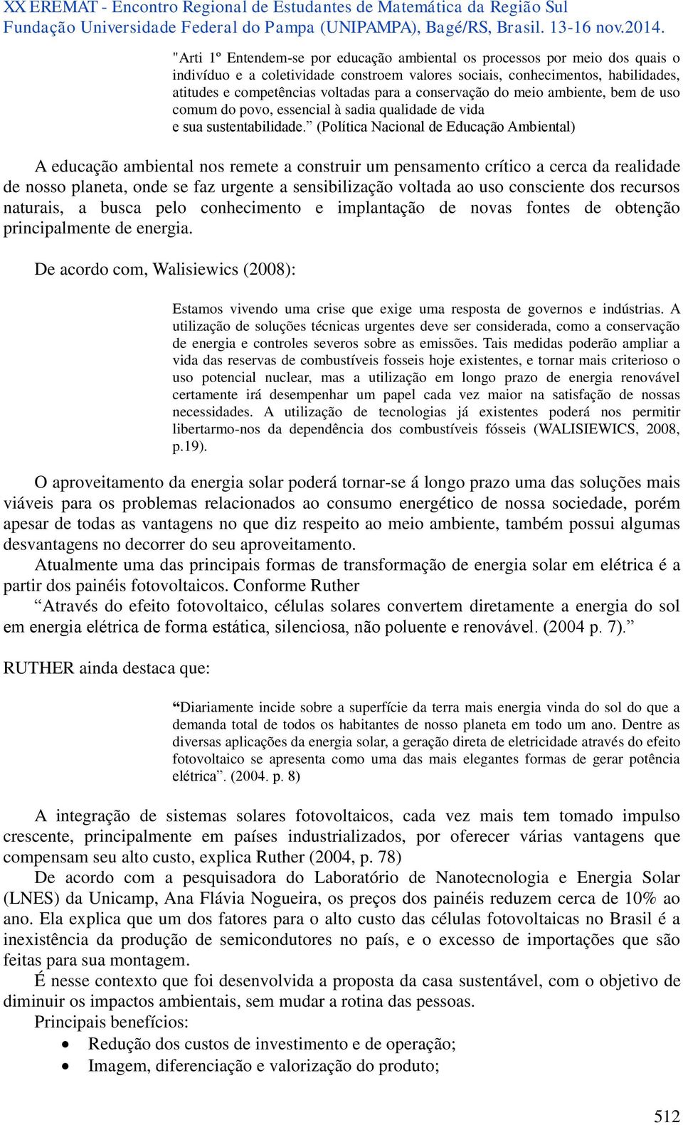 (Política Nacional de Educação Ambiental) A educação ambiental nos remete a construir um pensamento crítico a cerca da realidade de nosso planeta, onde se faz urgente a sensibilização voltada ao uso