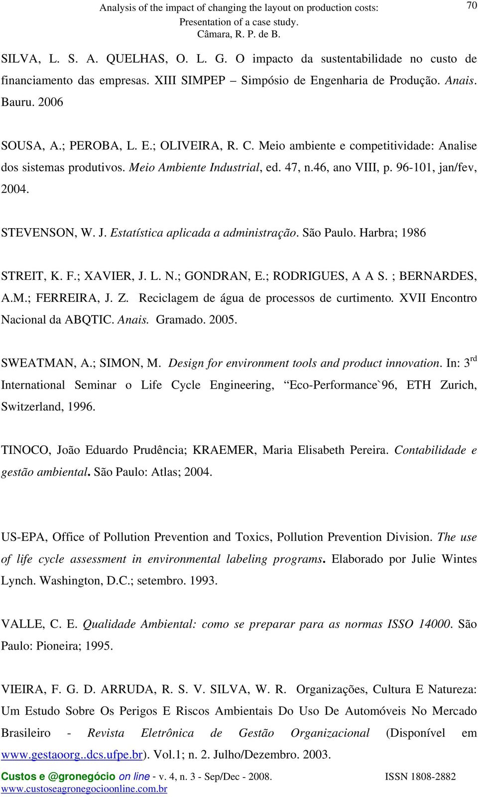 São Paulo. Harbra; 1986 STREIT, K. F.; XAVIER, J. L. N.; GONDRAN, E.; RODRIGUES, A A S. ; BERNARDES, A.M.; FERREIRA, J. Z. Reciclagem de água de processos de curtimento.