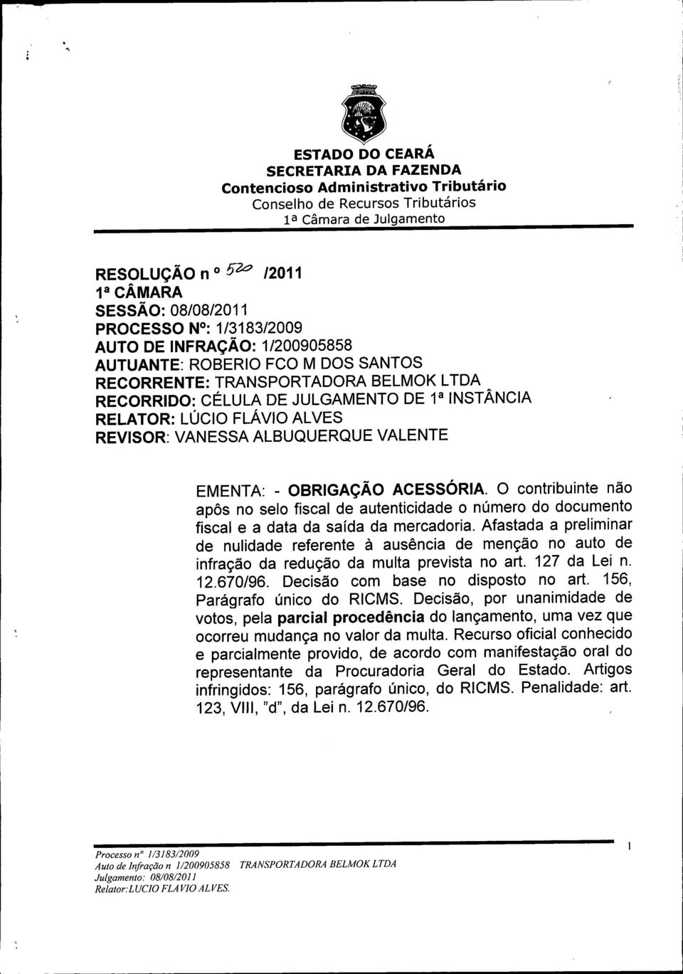 O contribuinte não apôs no selo fiscal de autenticidade o número do documento fiscal e a data da saída da mercadoria.