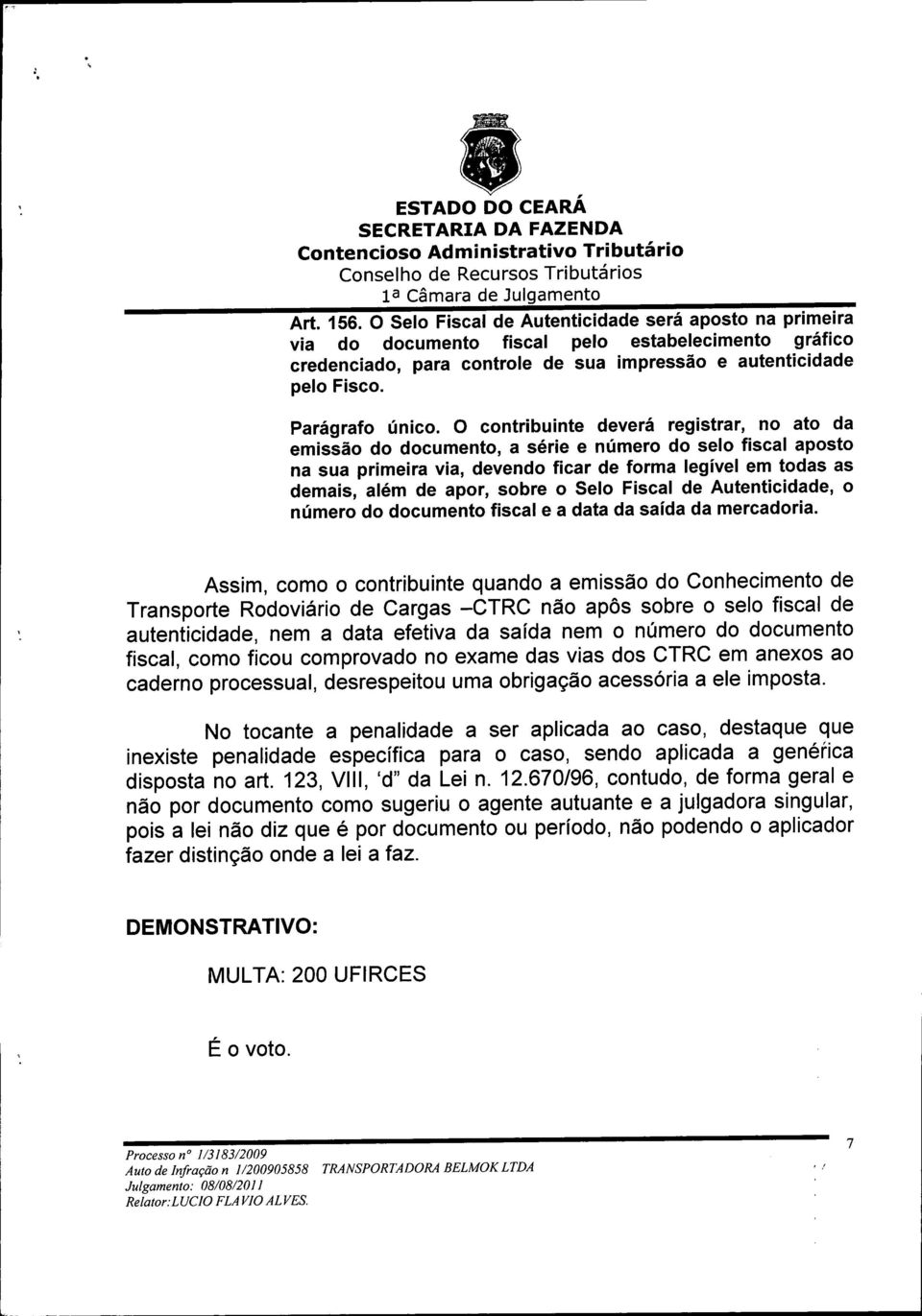 O contribuinte deverá registrar, no ato da emissão do documento, a série e número do selo fiscal aposto na sua primeira via, devendo ficar de forma legível em todas as demais, além de apor, sobre o