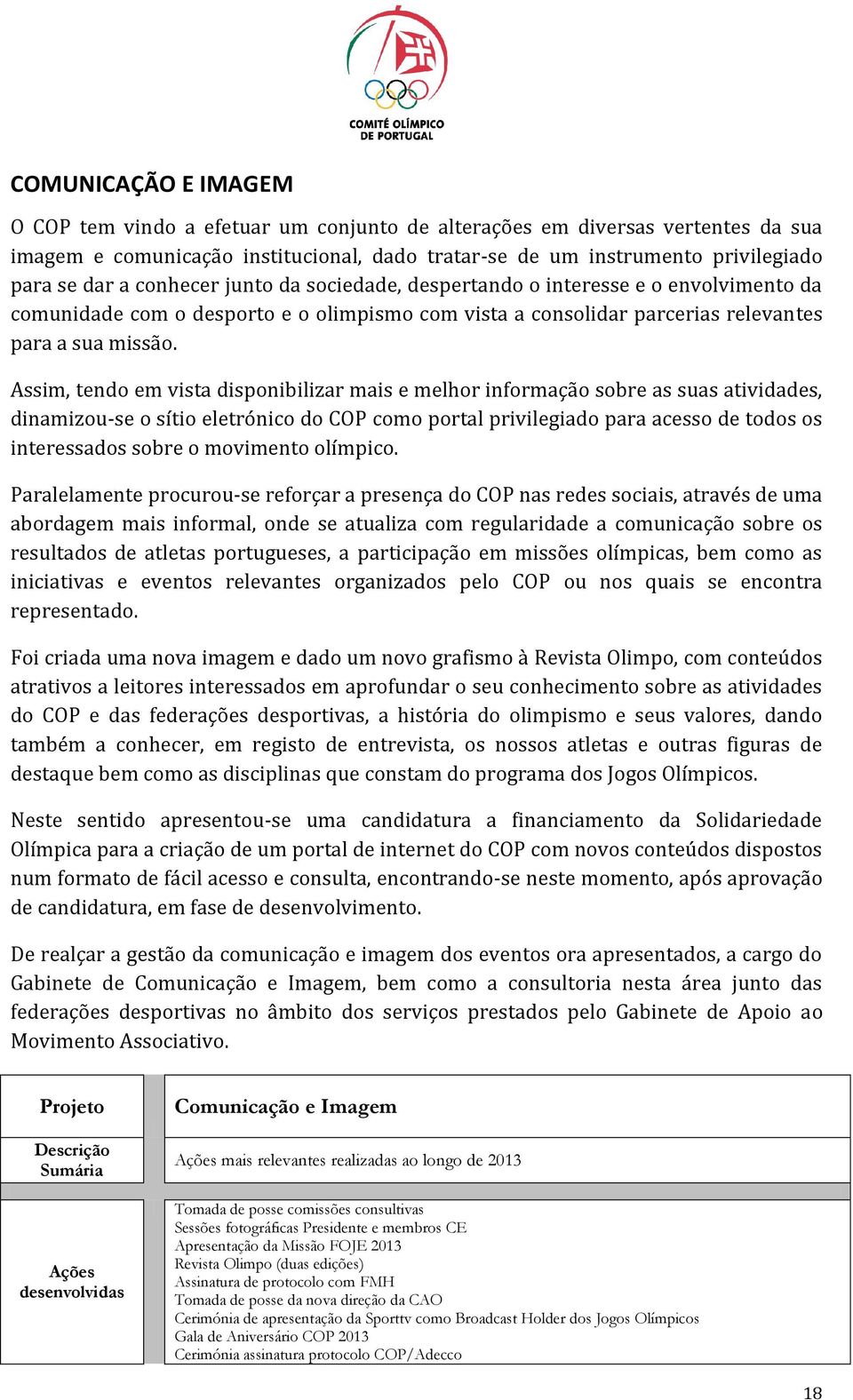 Assim, tendo em vista disponibilizar mais e melhor informação sobre as suas atividades, dinamizou-se o sítio eletrónico do COP como portal privilegiado para acesso de todos os interessados sobre o